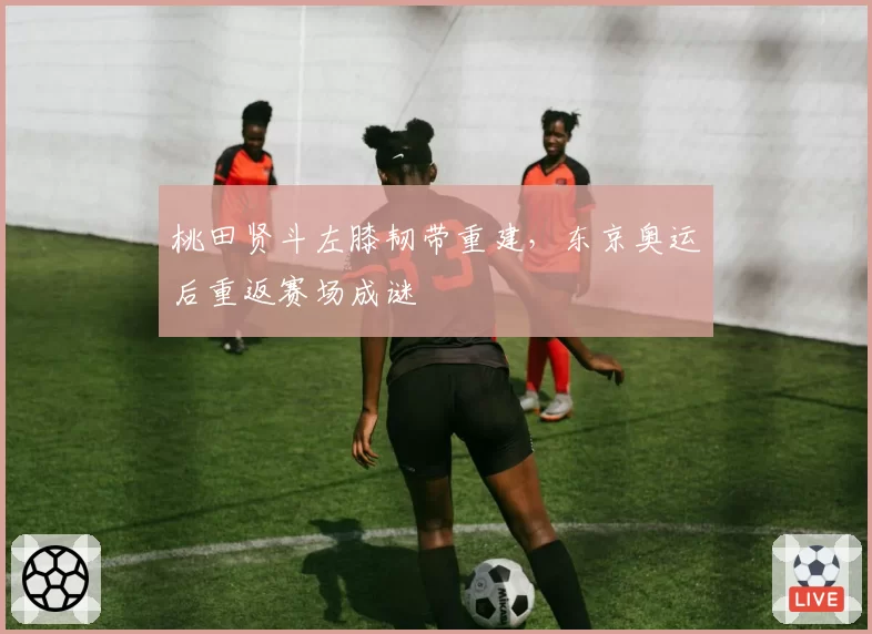 桃田贤斗左膝韧带重建,东京奥运后重返赛场成谜