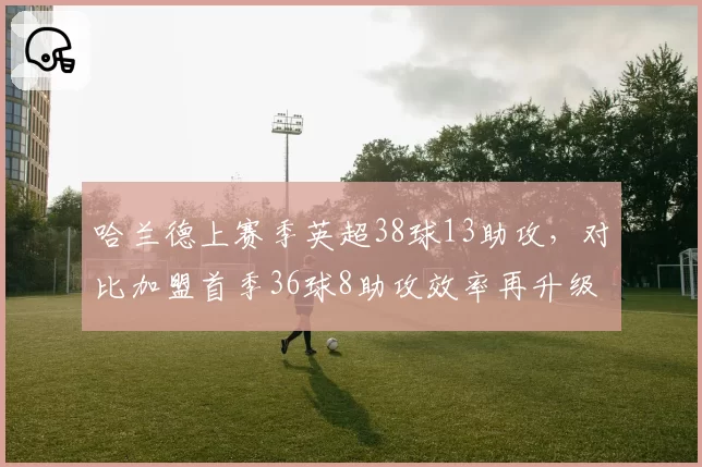 哈兰德上赛季英超38球13助攻，对比加盟首季36球8助攻效率再升级