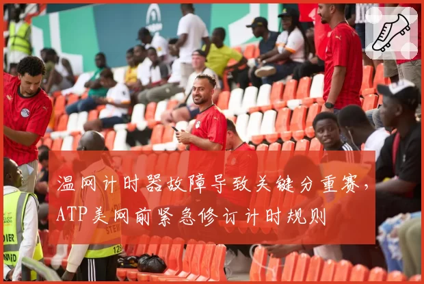 温网计时器故障导致关键分重赛，ATP美网前紧急修订计时规则