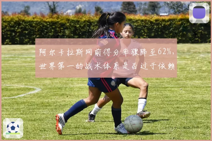 阿尔卡拉斯网前得分率骤降至62%，世界第一的战术体系是否过于依赖底线？