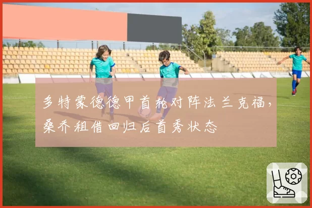 多特蒙德德甲首轮对阵法兰克福，桑乔租借回归后首秀状态